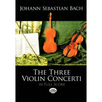 Johann Sebastian Bach: The Three Violin Concerti (noty, partitura)