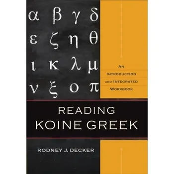Reading Koine Greek - Decker, Rodney J.