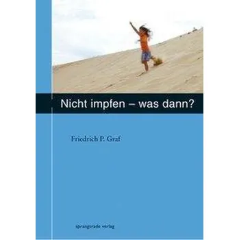 Nicht impfen - was dann ? - Graf, Friedrich P.