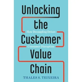 Unlocking the Customer Value Chain - Teixeira, Thales S.; Piechota, Greg