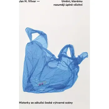 Umění Umění, kterému rozumějí úplně všichni: Historky ze zákulisí české výtvarné kultury - Jan H. Vitvar (2024, brožovaná)