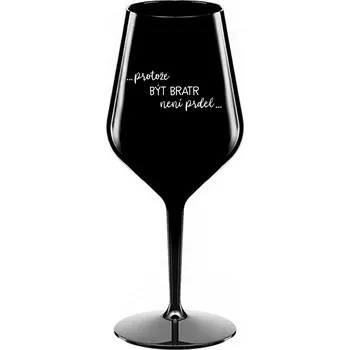 Sklenice PROTOŽE BÝT BRATR NENÍ PRDEL - černá nerozbitná sklenice na víno 470 ml