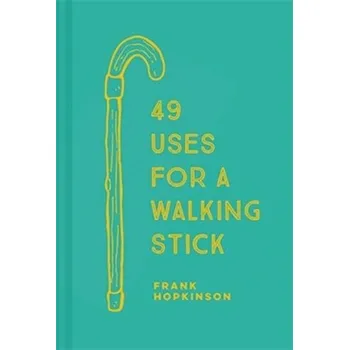 49 Uses for a Walking Stick - Hopkinson, Frank