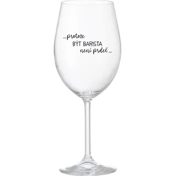 Sklenice PROTOŽE BÝT BARISTA NENÍ PRDEL - čirá sklenice na víno 350 ml