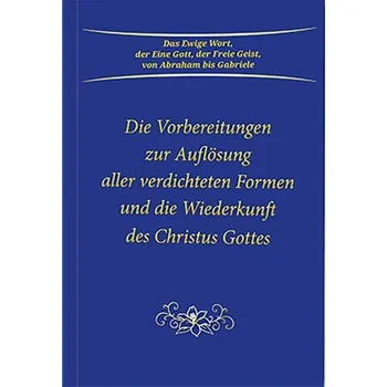 Osobní rozvoj Die Vorbereitungen zur Auflösung aller verdichteten Formen und die Wiederkunft des Christus Gottes - Gabriele