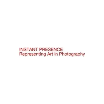 Umění Instant Presence. Representing Art in Photography - Hana Buddeus