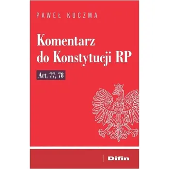 Komentarz do Konstytucji RP art. 77, 78 - Anna Chodorowska, Paweł Kuczma, Justyna Michalska