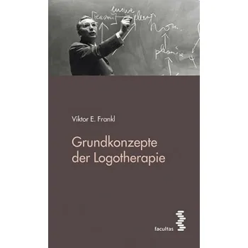 Grundkonzepte der Logotherapie - Frankl, Viktor E.