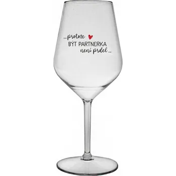 Sklenice PROTOŽE BÝT PARTNERKA NENÍ PRDEL - čirá nerozbitná sklenice na víno 470 ml