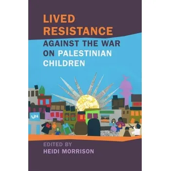 Lived Resistance against the War on Palestinian Children - Bishara, Amahl