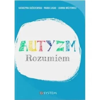 Autyzm. Rozumiem - Katarzyna Goździewska, Maria Lasak, Joanna Wójtow