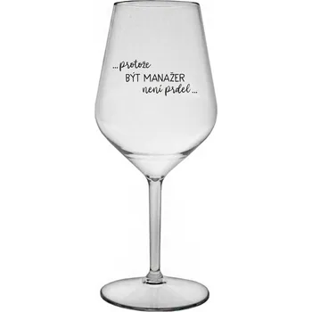 Sklenice PROTOŽE BÝT MANAŽER NENÍ PRDEL - čirá nerozbitná sklenice na víno 470 ml