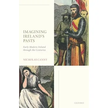 Populárně naučná literatura pro dospělé Imagining Ireland's Pasts - Canny, Nicholas (Professor Emeritus of History, Professor Emeritus of History, National University of Ireland Galway)