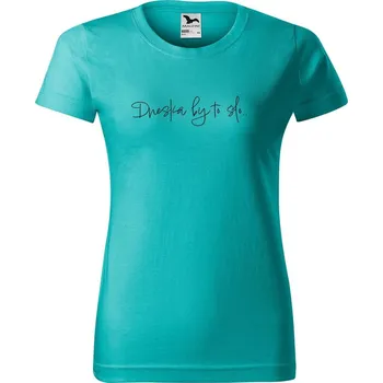 Dámské tričko DOBRÝ TRIKO Dámské tričko s potiskem Dneska by to šlo Barva: Emerald, Velikost: XL