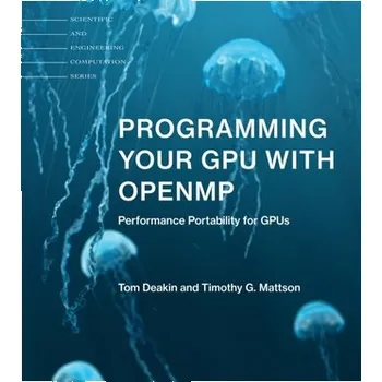 Technika Programming Your GPU with OpenMP - Deakin, Tom; Mattson, Timothy G.