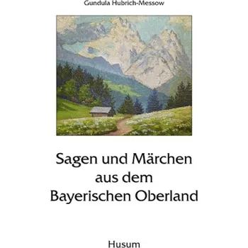 Pohádka Sagen und Märchen aus dem Bayerischen Oberland - Hubrich-Messow, Gundula