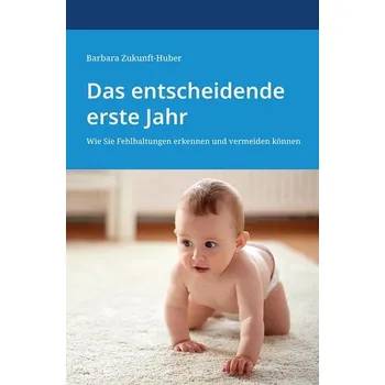 Das entscheidende erste Jahr - Barbara Zukunft-Huber