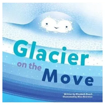Příroda Glacier on the Move - Rusch, Elizabeth; Uhlman, Tom