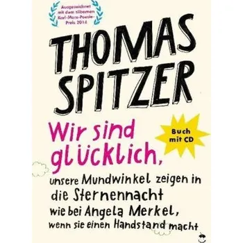 Wir sind glücklich, unsere Mundwinkel zeigen in die Sternennacht wie bei Angela Merkel, wenn sie einen Handstand macht, m. 1 Aud - Spitzer, Thomas
