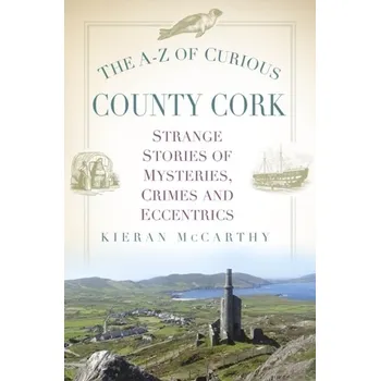 Cestování The A-Z of Curious County Cork - McCarthy, Kieran