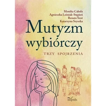Předškolní výuka Mutyzm wybiórczy. Trzy spojrzenia - praca zbiorowa