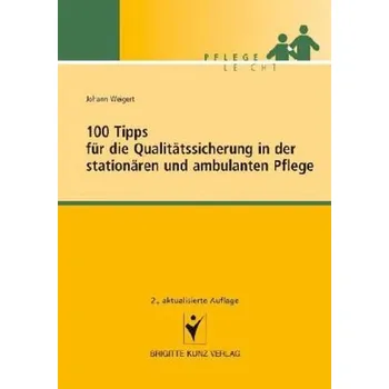 100 Tipps für die Qualitätssicherung in der stationären und ambulanten Pflege - Weigert, Johann