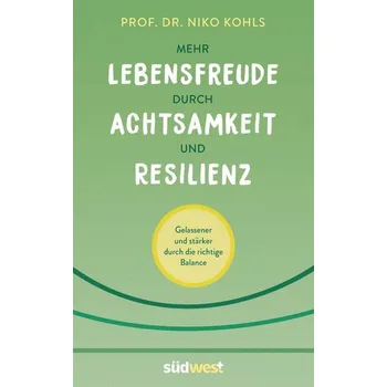 Mehr Lebensfreude durch Achtsamkeit und Resilienz - Kohls, Niko