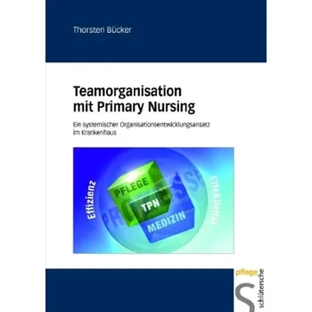Teamorganisation mit Primary Nursing - Bücker, Thorsten