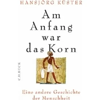 Am Anfang war das Korn - Küster, Hansjörg
