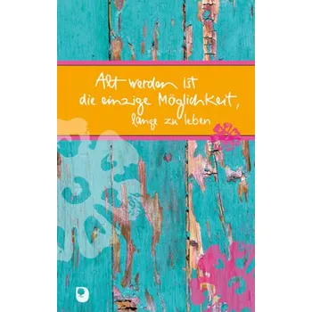 Alt werden ist die einzige Möglichkeit, lange zu leben - Peters, Claudia