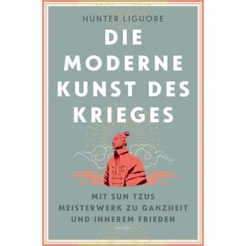 Umění Die moderne Kunst des Krieges. Mit Sun Tsus Meisterwerk zu Ganzheit und innerem Frieden - Liguore, Hunter