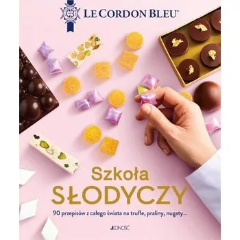 Szkoła słodyczy. Le Cordon Bleu. 90 przepisów z całego świata na trufle, praliny, nugaty… - opracowanie zbiorowe