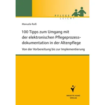 100 Tipps zum Umgang mit der elektronischen Pflegeprozessdokumentation in der Altenpflege - Raiß, Manuela