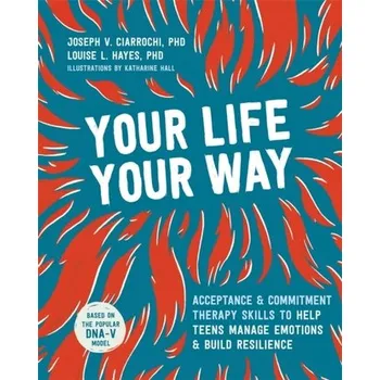 Your Life, Your Way - Ciarrochi, Joseph V.