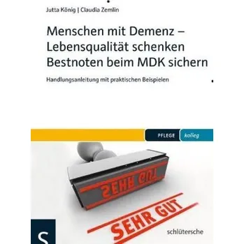 Menschen mit Demenz - Lebensqualität schenken Bestnoten beim MDK sichern - König, Jutta