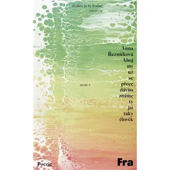 Poezie Ahoj my už se přece dávno známe ty jsi taky člověk - Anna Řezníčková
