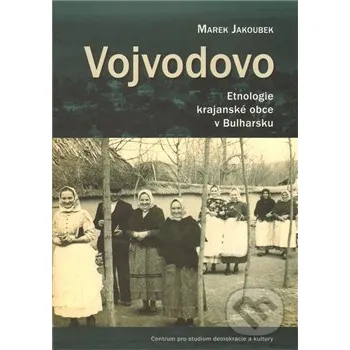 Vojvodovo : Etnologie krajanské obce v Bulharsku - Marek Jakoubek Centrum pro studium demokracie a kultury
