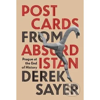 Postcards from Absurdistan: Prague at the End of History - Derek Sayer Princeton University Press