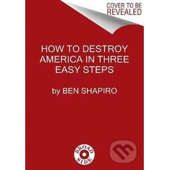 How to Destroy America in Three Easy Steps - Ben Shapiro HarperCollins Publishers