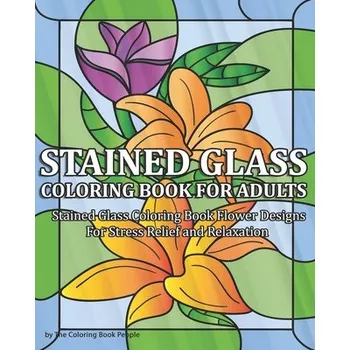 Stained Glass Coloring Book for Adults: Stained Glass Coloring Book Flower Designs For Stress Relief and Relaxation – Coloring Book People (EN)