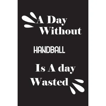 Cizojazyčná kniha A day without handball is a day wasted – Notebook Quotes Notebook (EN)