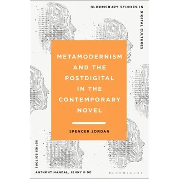 Učebnice Metamodernism and the Postdigital in the Contemporary Novel – Jordan,Spencer (University of Nottingham,UK) (EN)