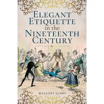 Cizojazyčná kniha Elegant Etiquette in the Nineteenth Century – Mallory James (EN)