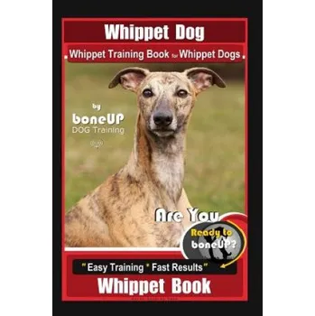 Cizojazyčná kniha Whippet Dog, Whippet Training Book for Whippet Dogs By BoneUP DOG Training Are You Ready to Bone Up?: Easy Training * Fast Results, Whippet Book – Karen Douglas Kane (EN)