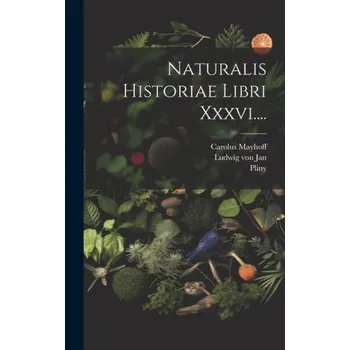 Populárně naučná literatura pro dospělé Naturalis Historiae Libri Xxxvi.... – Carolus Mayhoff,Ludwig Von Jan (LA)