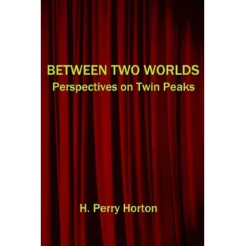 Cestování Between Two Worlds: Perspectives on Twin Peaks – H. Perry Horton (EN)