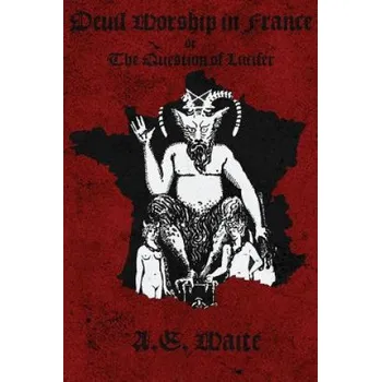 Učebnice Devil Worship in France: The Question of Lucifer – Arthur Edward Waite (EN)