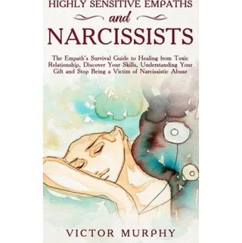 Cizojazyčná kniha Highly Sensitive Empaths and Narcissists: The Empath's Survival Guide to Healing from Toxic Relationship, Discover Your Skills, Understanding Your Gif – Victor Murphy (EN)