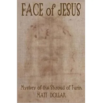 Face of Jesus: Mystery of the Shroud of Turin – MR Matt Dollar (EN)