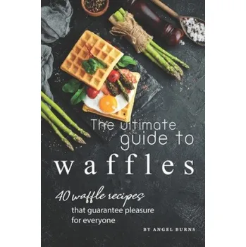 Cizojazyčná kniha The Ultimate Guide to Waffles: 40 Waffle Recipes That Guarantee Pleasure for Everyone – Angel Burns (EN)